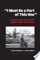 "I Must be a Part of this War": A German American's Fight Against Hitler and Nazism
