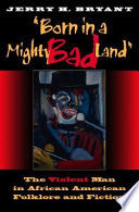 "Born in a Mighty Bad Land": The Violent Man in African American Folklore and Fiction